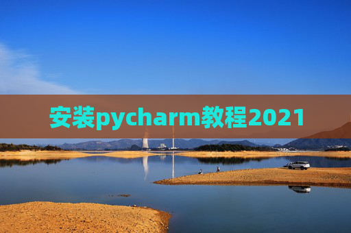 安装pycharm教程2021